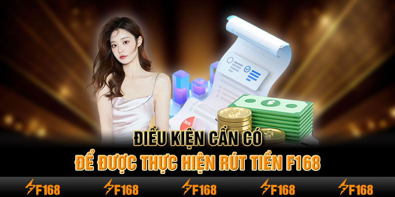 Điều kiện cần có để được thực hiện rút tiền F168