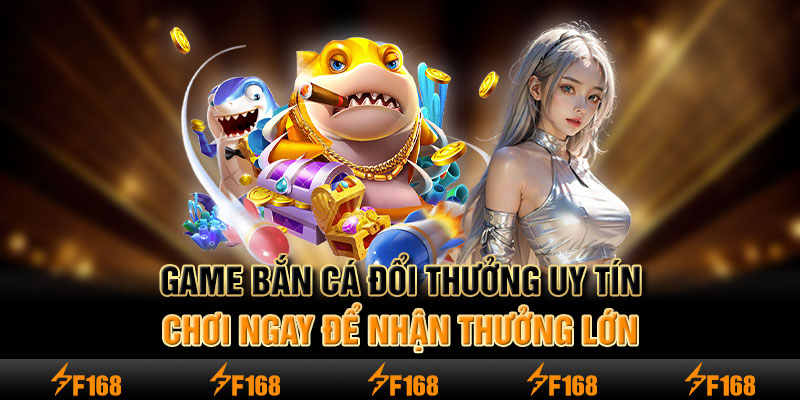 Game Bắn Cá Đổi Thưởng Uy Tín