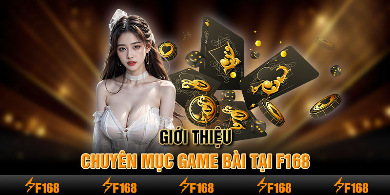 Giới thiệu chuyên mục game bài tại F168