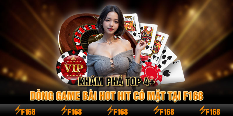 Khám phá top 4+ dòng game bài hot hit có mặt tại F168