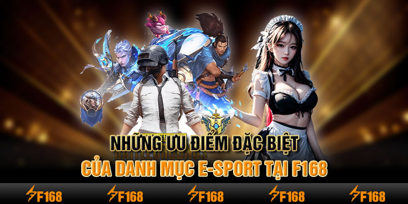 Những ưu điểm đặc biệt của danh mục E-Sport tại F168