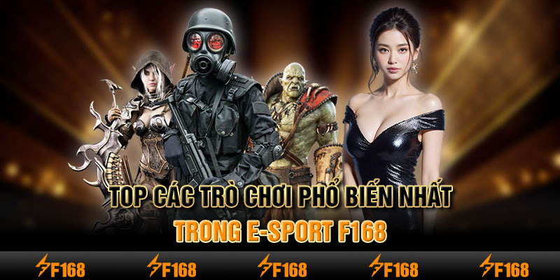 Top các trò chơi phổ biến nhất trong E-Sport F168