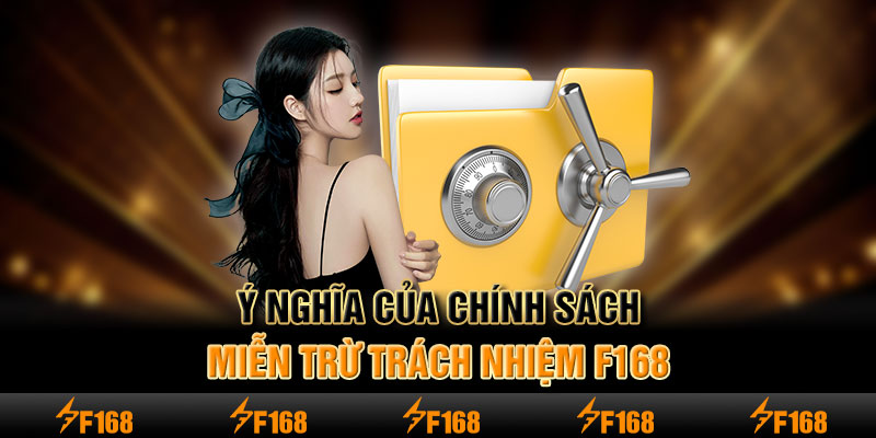 Ý nghĩa của chính sách miễn trừ trách nhiệm F168